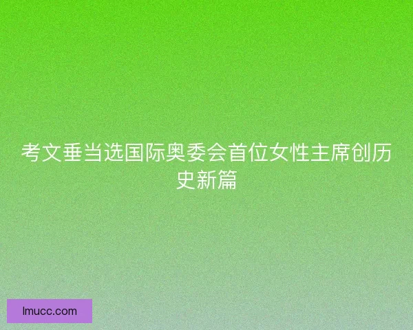 考文垂当选国际奥委会首位女性主席创历史新篇